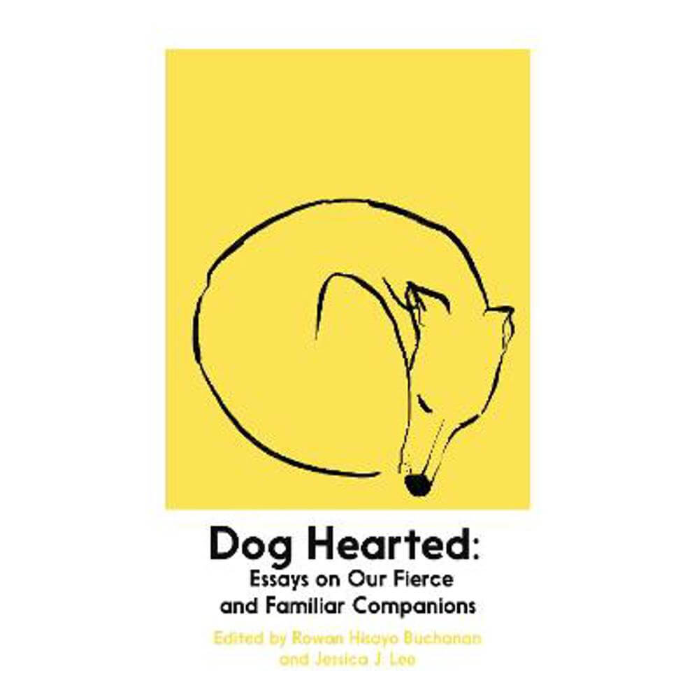 Dog Hearted: Essays on Our Fierce and Familiar Companions (Paperback) - Rowan Hisayo Buchanan